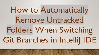 How to Automatically Remove Untracked Folders When Switching Git Branches in IntelliJ IDE