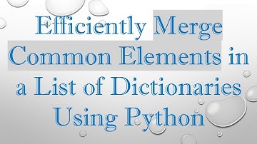 Efficiently Merge Common Elements in a List of Dictionaries Using Python
