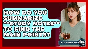How Do You Summarize **study Notes** To Find The Main Points? - Steps to Sophomore Year