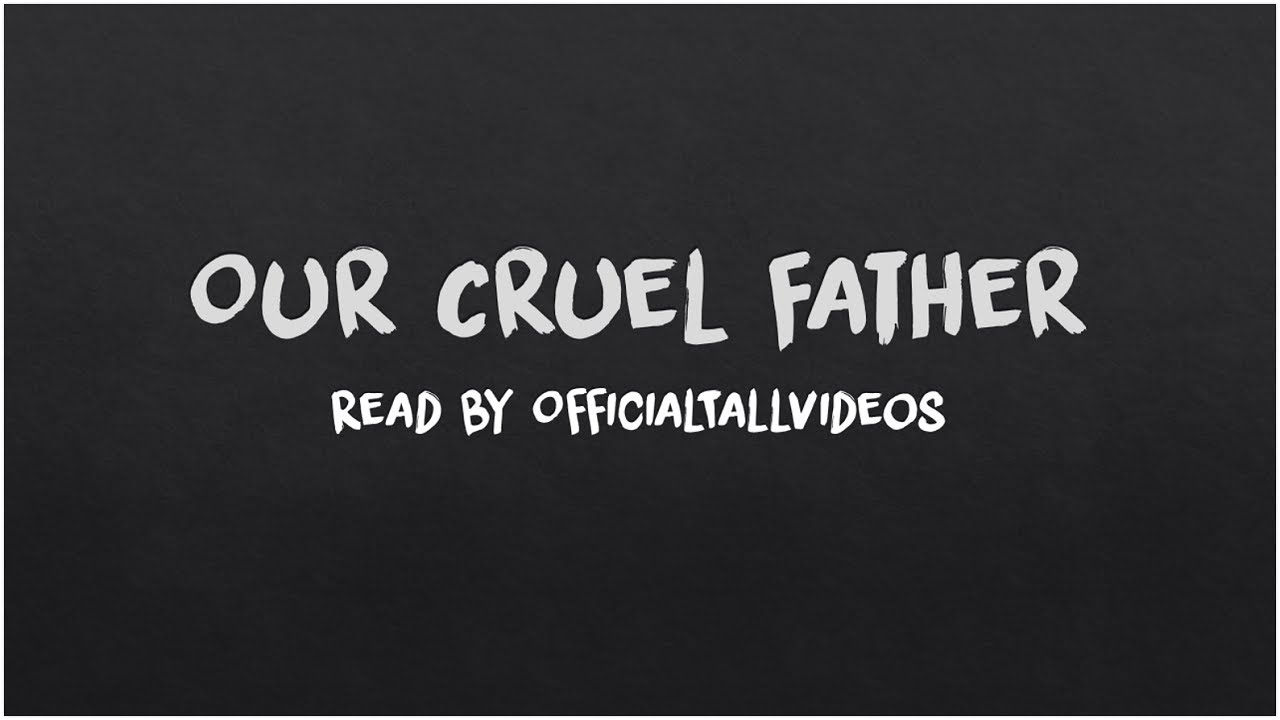 Our Cruel Father - Read By OfficialTallVideos
