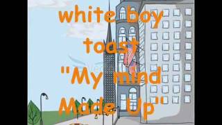 toast (white boy toast) -my mind made up