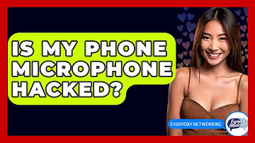 Is My Phone Microphone Hacked? - Everyday-Networking