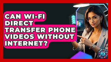 Can Wi-Fi Direct Transfer Phone Videos Without Internet? - Phone Fix and Features