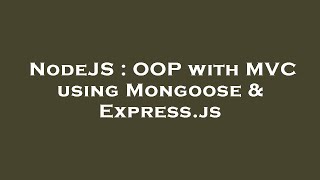 NodeJS : OOP with MVC using Mongoose & Express.js