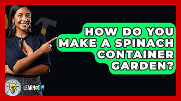 How Do You Make A Spinach Container Garden? - LearnToDIY360.com