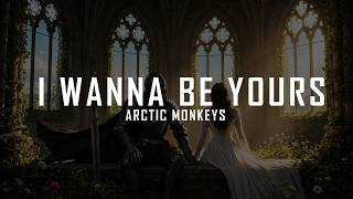 Arctic Monkeys - I Wanna Be Yours (lyrics)