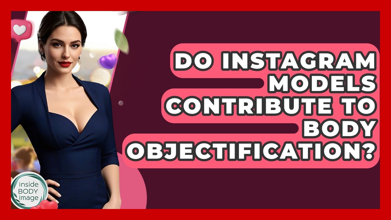 Do Instagram Models Contribute To Body Objectification? - Inside Body Image
