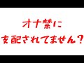 オナ禁に支配されてませんか？