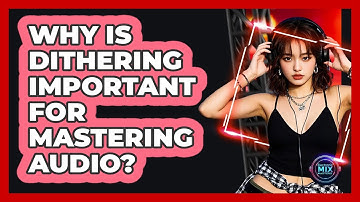 Why Is Dithering Important For Mastering Audio? - Electronic Mix Masters
