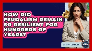 How Did Feudalism Remain So Resilient For Hundreds Of Years? - All About Capitalism