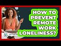 How To Prevent Remote Work Loneliness?