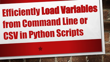 Efficiently Load Variables from Command Line or CSV in Python Scripts