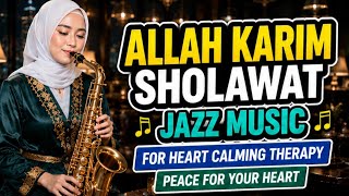 😌 FEEL THE PEACE! Allah Karim Sholawat Jazz for Heart-Calming Moments | Relaxing Islamic Music