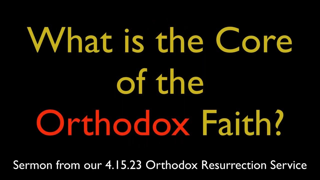 What is the Core of the Orthodox Faith? | Greek Orthodox Sermon (4/15/23)