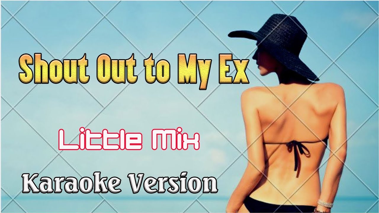 Karaoke Songs With Lyric Shout Out to My Ex Little Mix (Karaoke Version) YouTube