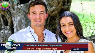Love Island Star Grant Crapp Really   To Work Things Out With Tayla