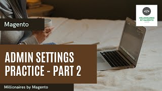 Admin Settings Practice - Part 2 - Free Magento 2 Training | Millionaires by Magento Profile