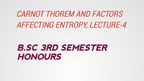 1. CARNOT THEOREM  2. FACTORS AFFECTING ENTROPY, LECTURE-4