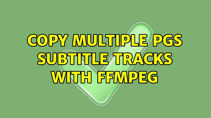 Copy multiple PGS subtitle tracks with FFmpeg (2 Solutions!!)