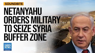 Information Israeli PM Netanyahu Orders Military To Seize Syria Buffer Zone | Dawn News English Update