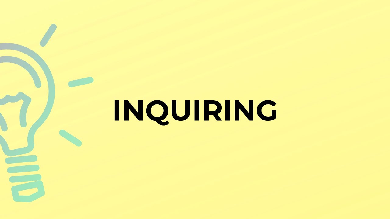 What is the meaning of the word INQUIRING?