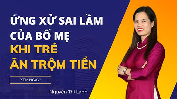 Cách xử lý khôn khéo khi trẻ trộm tiền khiến con tâm phục | Nguyễn Thị Lanh