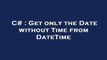 C# : Get only the Date without Time from DateTime