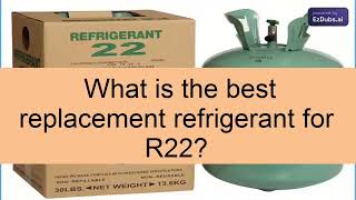 Best replacement for r22 refrigerant gas in refrigeration and airconditioning