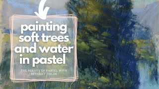 Painting Trees and Water in Pastel - The Beauty of Pastel with Bethany Fields