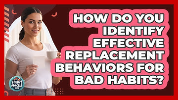How Do You Identify Effective Replacement Behaviors For Bad Habits? - Habit Hacks Hub