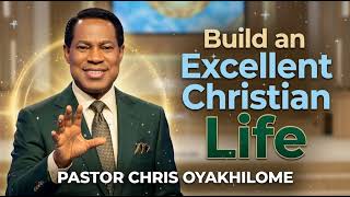 How to Build an Excellent Christian Life | Pastor Chris Oyakhilome