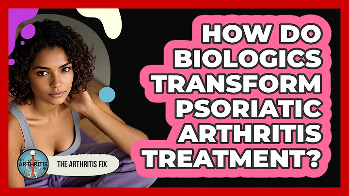 How Do Biologics Transform Psoriatic Arthritis Treatment? - The Arthritis Fix