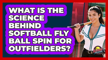 What Is The Science Behind Softball Fly Ball Spin For Outfielders? - Softball Basics and Beyond