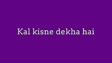 Kal kisne dekha hai | my new hindi song