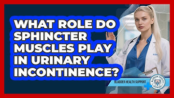 What Role Do Sphincter Muscles Play In Urinary Incontinence? - Bladder Health Support