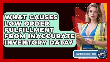 What Causes Low Order Fulfillment From Inaccurate Inventory Data? - Smart Logistics Network