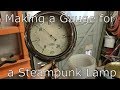 Making a Steam Gauge - SteamPunk Floor Lamp Part 2