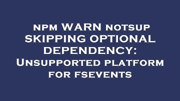 npm WARN notsup SKIPPING OPTIONAL DEPENDENCY: Unsupported platform for fsevents