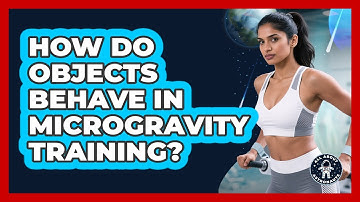 How Do Objects Behave In Microgravity Training? - All About Astronauts