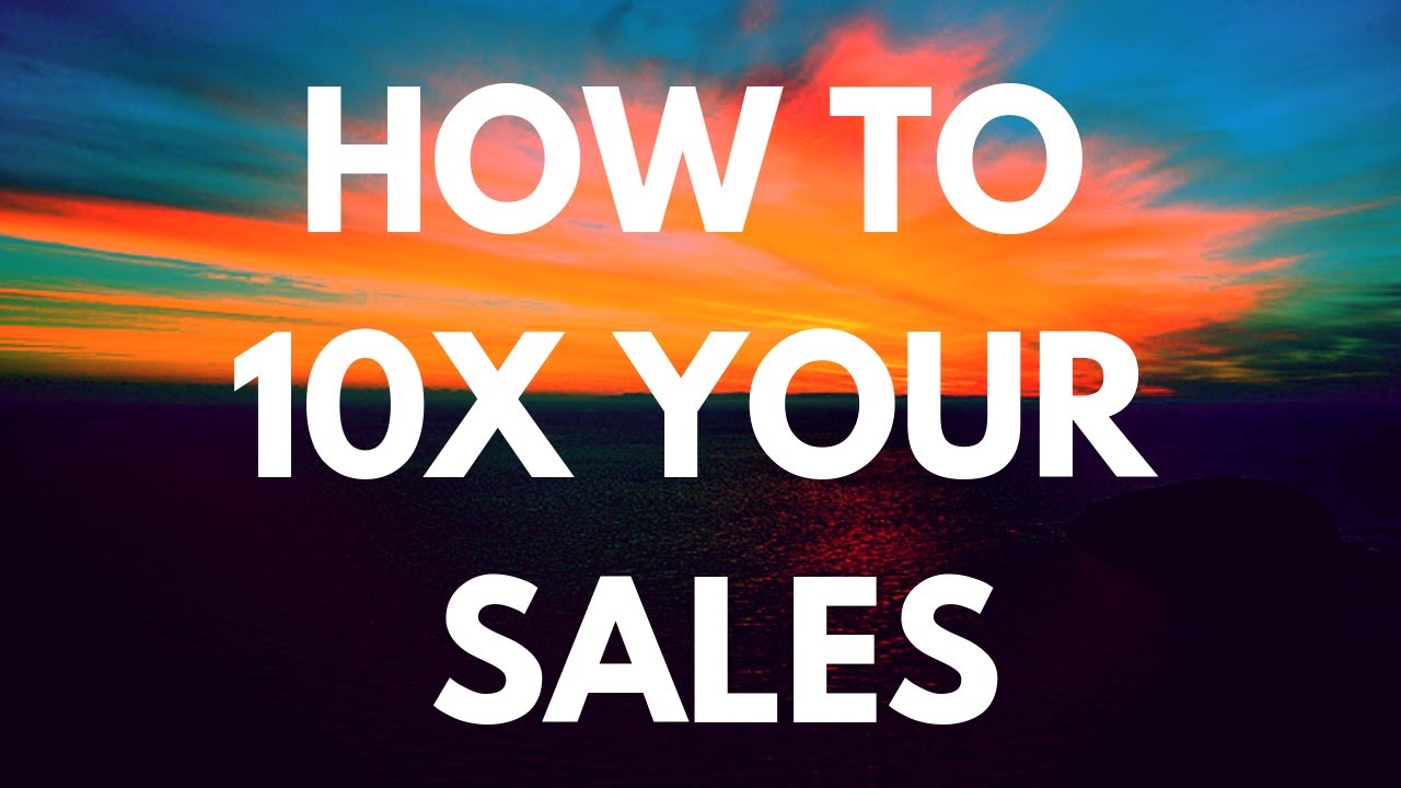 how-to-10x-your-sales-youtube