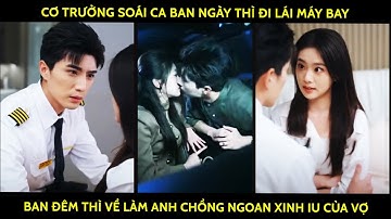 Cơ Trưởng Soái Ca Ban Ngày Thì Đi Lái Máy Bay, Ban Đêm Thì Về Làm Anh Chồng Ngoan Xinh Yêu Của Vợ