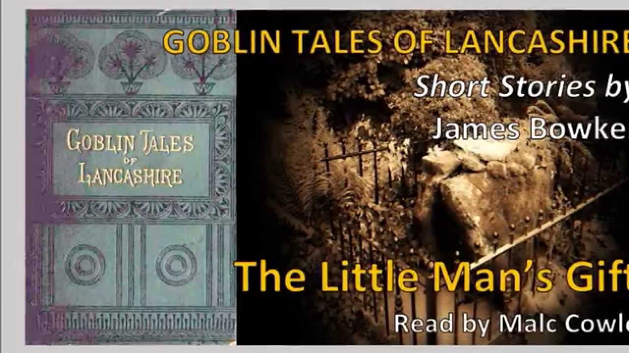 17 The Little Man's Gift; GOBLIN TALES OF LANCASHIRE by James Bowker read by Malc Cowle - YouTube