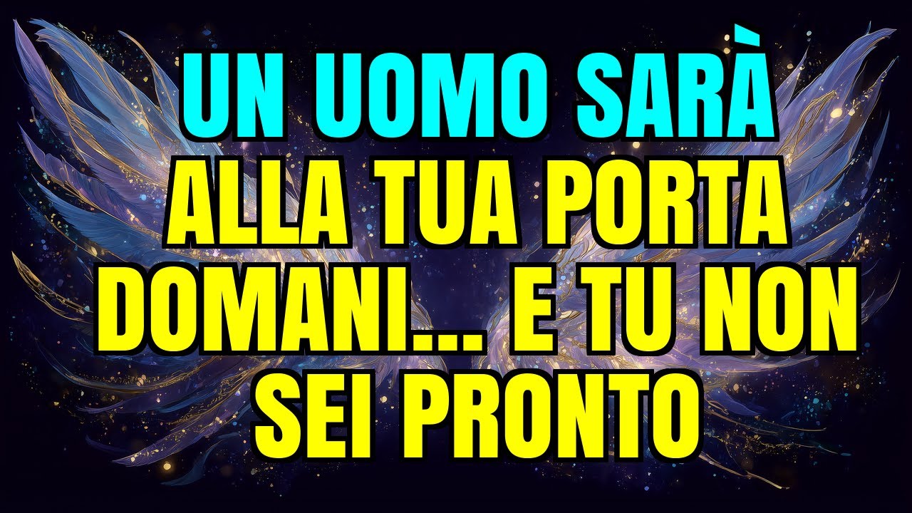 💌💖 UN UOMO SARÀ ALLA TUA PORTA DOMANI... E TU NON SEI PRONTO