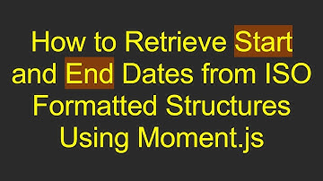 How to Retrieve Start and End Dates from ISO Formatted Structures Using Moment.js