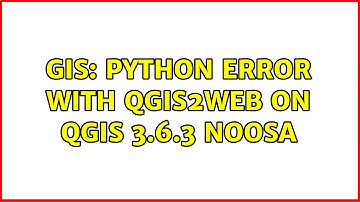 GIS: Python Error with QGis2Web on QGIS 3.6.3 Noosa