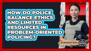 How Do Police Balance Ethics And Limited Resources In Problem-Oriented Policing?