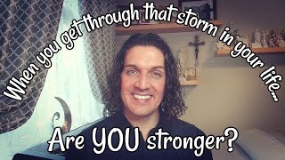 When you get through that storm in your life... Are YOU stronger?