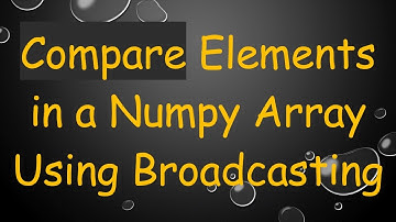 Compare Elements in a Numpy Array Using Broadcasting
