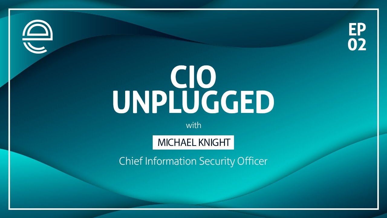 CIO Unplugged – Ep 2 (Michael Knight – Chief Information Security Officer)