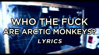 Arctic Monkeys - Who the Fuck Are Arctic Monkeys? (lyrics)